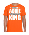 Naam cadeau t-shirt my name is Adrie but you can call me King oranje voor heren