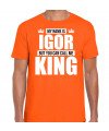 Naam cadeau t-shirt my name is Igor but you can call me King oranje voor heren