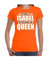 Naam cadeau t-shirt my name is Isabel but you can call me Queen oranje voor dames