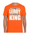 Naam cadeau t-shirt my name is Leroy but you can call me King oranje voor heren